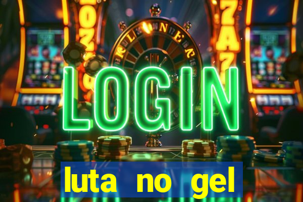 luta no gel cassino show